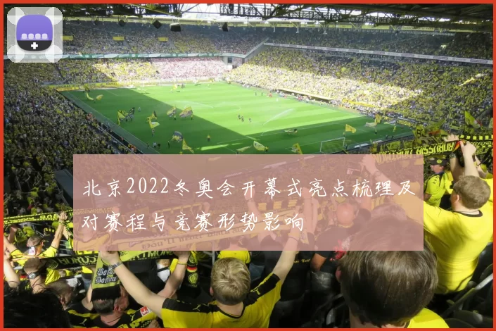北京2022冬奥会开幕式亮点梳理及对赛程与竞赛形势影响