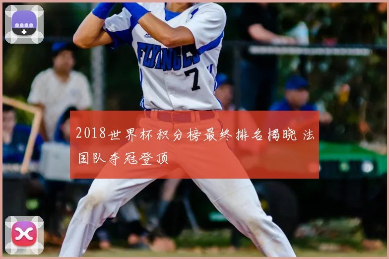 2018世界杯积分榜最终排名揭晓 法国队夺冠登顶
