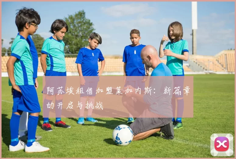 阿苏埃租借加盟莱加内斯：新篇章的开启与挑战