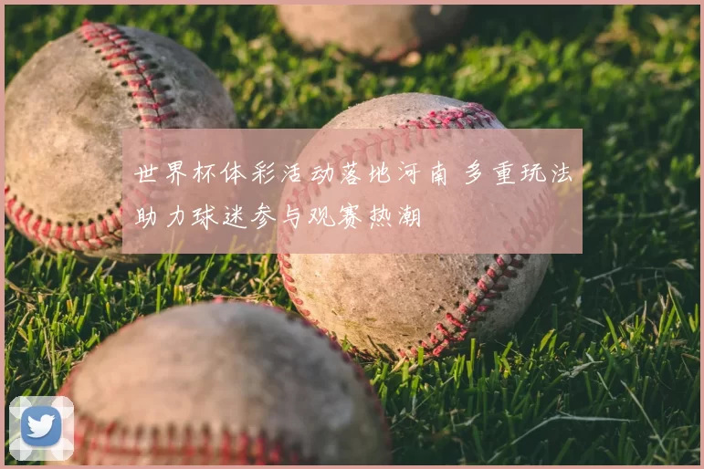 世界杯体彩活动落地河南 多重玩法助力球迷参与观赛热潮