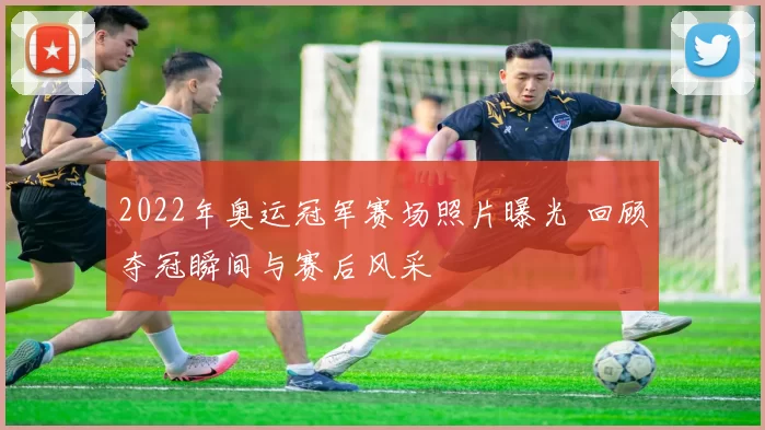 2022年奥运冠军赛场照片曝光 回顾夺冠瞬间与赛后风采