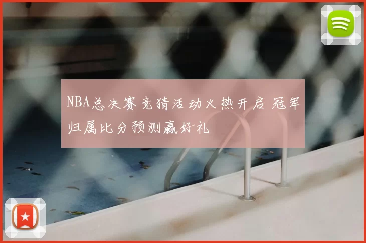 NBA总决赛竞猜活动火热开启 冠军归属比分预测赢好礼