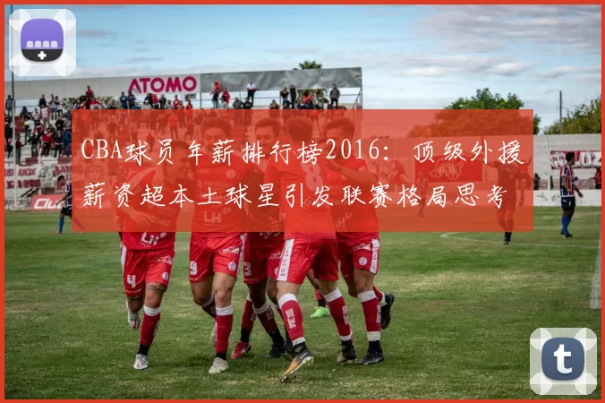 CBA球员年薪排行榜2016：顶级外援薪资超本土球星引发联赛格局思考