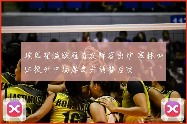 埃因霍温欧冠首发阵容出炉 塞林回归提升中场厚度并调整后防